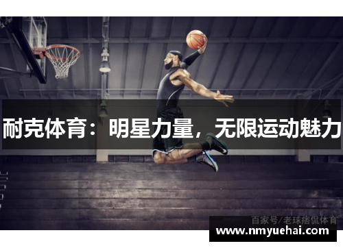 耐克体育：明星力量，无限运动魅力