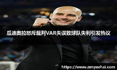 球盟会瓜迪奥拉怒斥裁判VAR失误致球队失利引发热议
